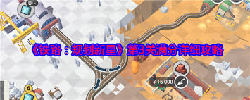如何成功攻略铁路规划新星第33关西藏关卡的全面指南与技巧分享