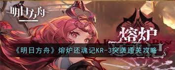 明日方舟熔炉重生之记KR：探索未知的归来与救赎之路