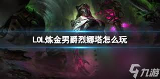 LOL炼金男爵烈娜塔全面攻略与实用技巧分享，助你成为游戏高手