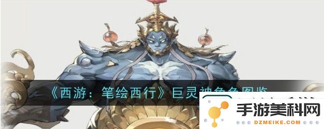 西游笔绘西行巨灵神角色解析与养成攻略，详解其技能特色与战斗策略