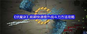 伏魔诀前期有哪些有效的方法可以快速提升你的战斗力和游戏实力
