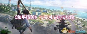 和平精英核爆对决玩法详解，教你如何在游戏中更好地应对核爆生存策略